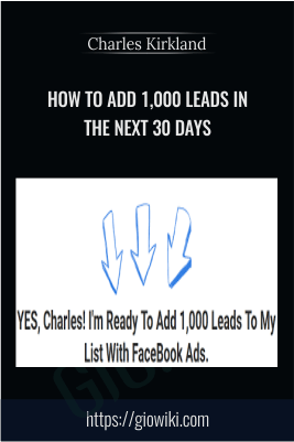 How To Add 1,000 Leads In The Next 30 Days – Charles Kirkland