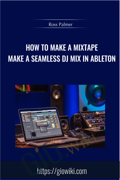How to Make a Mixtape - Make a Seamless DJ Mix in Ableton - Ross Palmer