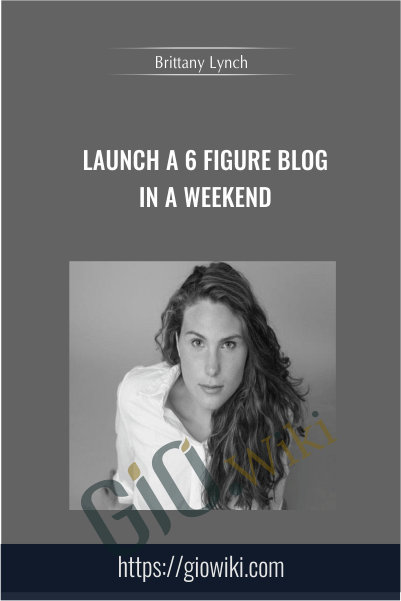 Launch A 6 Figure Blog In A Weekend - Brittany Lynch