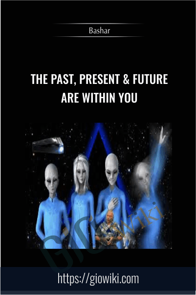The Past, Present & Future Are Within You - Bashar
