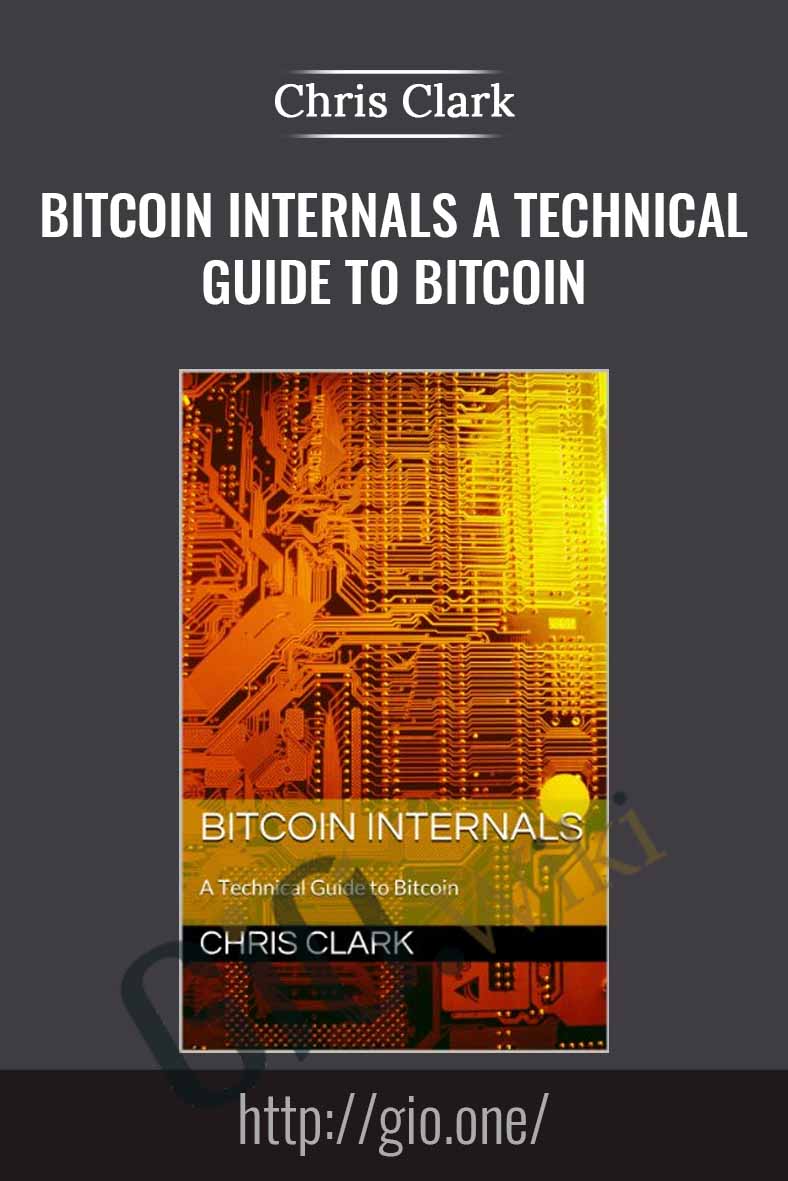 Bitcoin Internals A Technical Guide to Bitcoin - Chris Clark