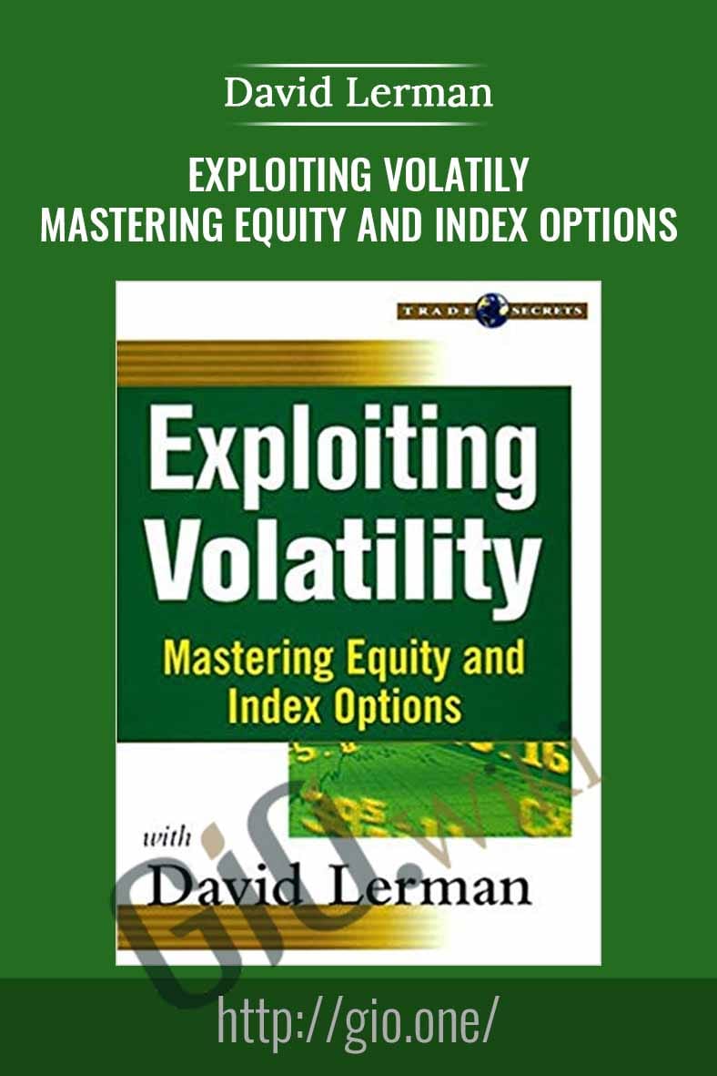 Exploiting Volatily. Mastering Equity and Index Options - David Lerman