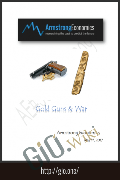 2017 Gold, Guns & War Report - Armstrongeconomics