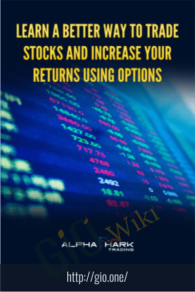 Learn a Better Way to Trade Stocks and Increase Your Returns Using Options - Alphashark