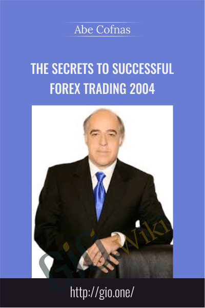 The Secrets to Successful Forex Trading 2004 - Abe Cofnas