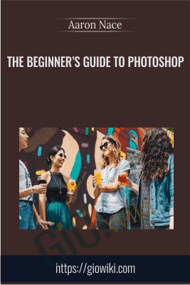 The Beginner’s Guide to Photoshop - Aaron Nace