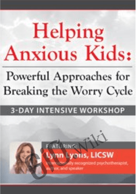 3-Day Intensive Workshop Helping Anxious Kids: Powerful Approaches for Breaking the Worry Cycle - Lynn Lyons