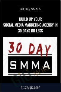 Build Up Your Social Media Marketing Agency in 30 Days or Less - 30 Day SMMA
