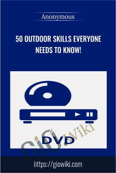 50 outdoor skills everyone needs to know!