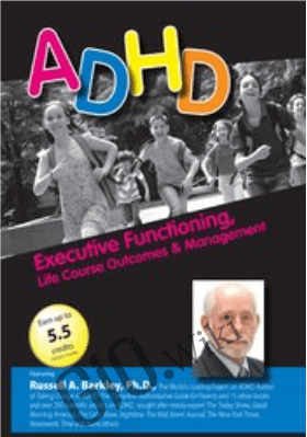 ADHD: Executive Functioning, Life Course Outcomes & Management with Russell Barkley, Ph.D. - Russell A. Barkley