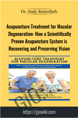 Acupuncture Treatment for Macular Degeneration: How a Scientifically Proven Acupuncture System is Recovering and Preserving Vision - Dr. Andy Rosenfarb