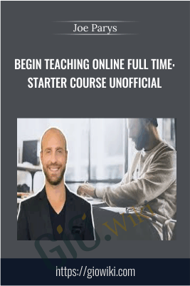 Begin Teaching Online Full Time: Starter Course Unofficial - Joe Parys
