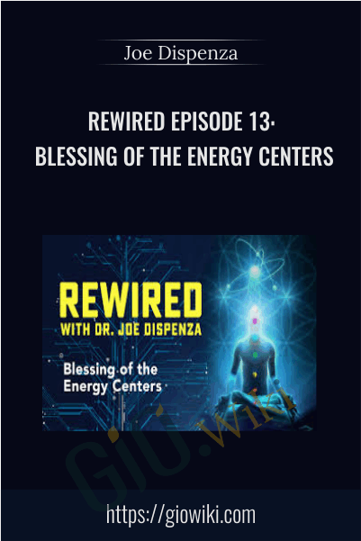 Rewired Episode 13: Blessing of the Energy Centers - Joe Dispenza