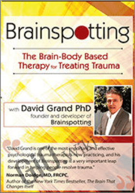 Brainspotting with David Grand, Ph.D.: The Brain-Body Based Therapy for Treating Trauma - David Grand