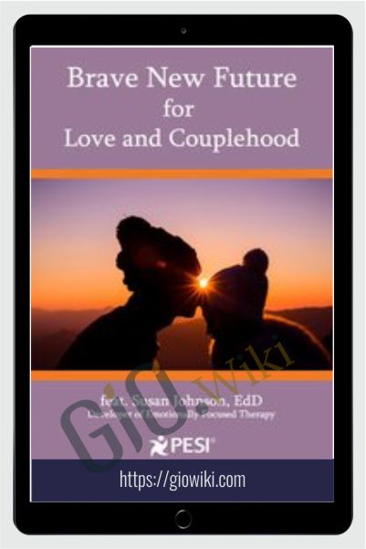 Brave New Future for Love and Couplehood - Susan Johnson