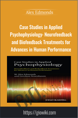 Case Studies in Applied Psychophysiology: Neurofeedback and Biofeedback Treatments for Advances in Human Performance - Alex Edmonds