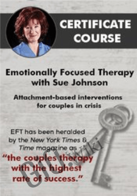 Certificate Course in Emotionally Focused Therapy with Sue Johnson: Attachment-Based Interventions for Couples in Crisis - Susan Johnson