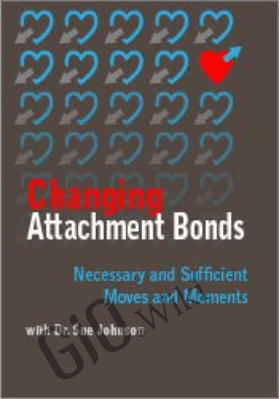 Changing Attachment Bonds: Necessary and Sufficient Moves and Moments with Dr. Sue Johnson - Susan Johnson