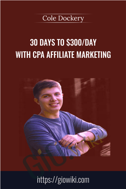 30 Days To $300/Day With Cpa Affiliate Marketing - Cole Dockery