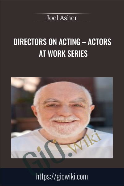 Directors On Acting – Actors At Work Series - Joel Asher