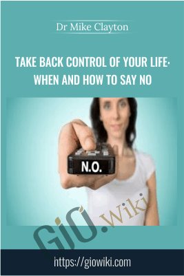 Take Back Control of Your Life: When and How to Say No - Dr Mike Clayton