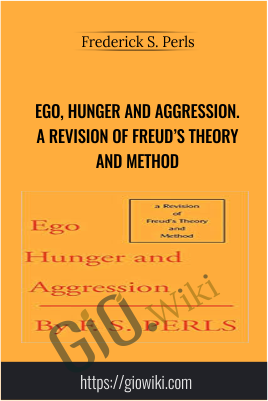 Ego, Hunger and Aggression. A Revision of Freud’s Theory and Method – Frederick S. Perls