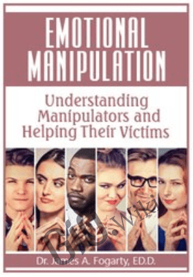 Emotional Manipulation: Understanding Manipulators and Helping Their Victims - James Fogarty