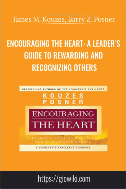 Encouraging the Heart: A Leader’s Guide to Rewarding and Recognizing Others – James M. Kouzes, Barry Z. Posner