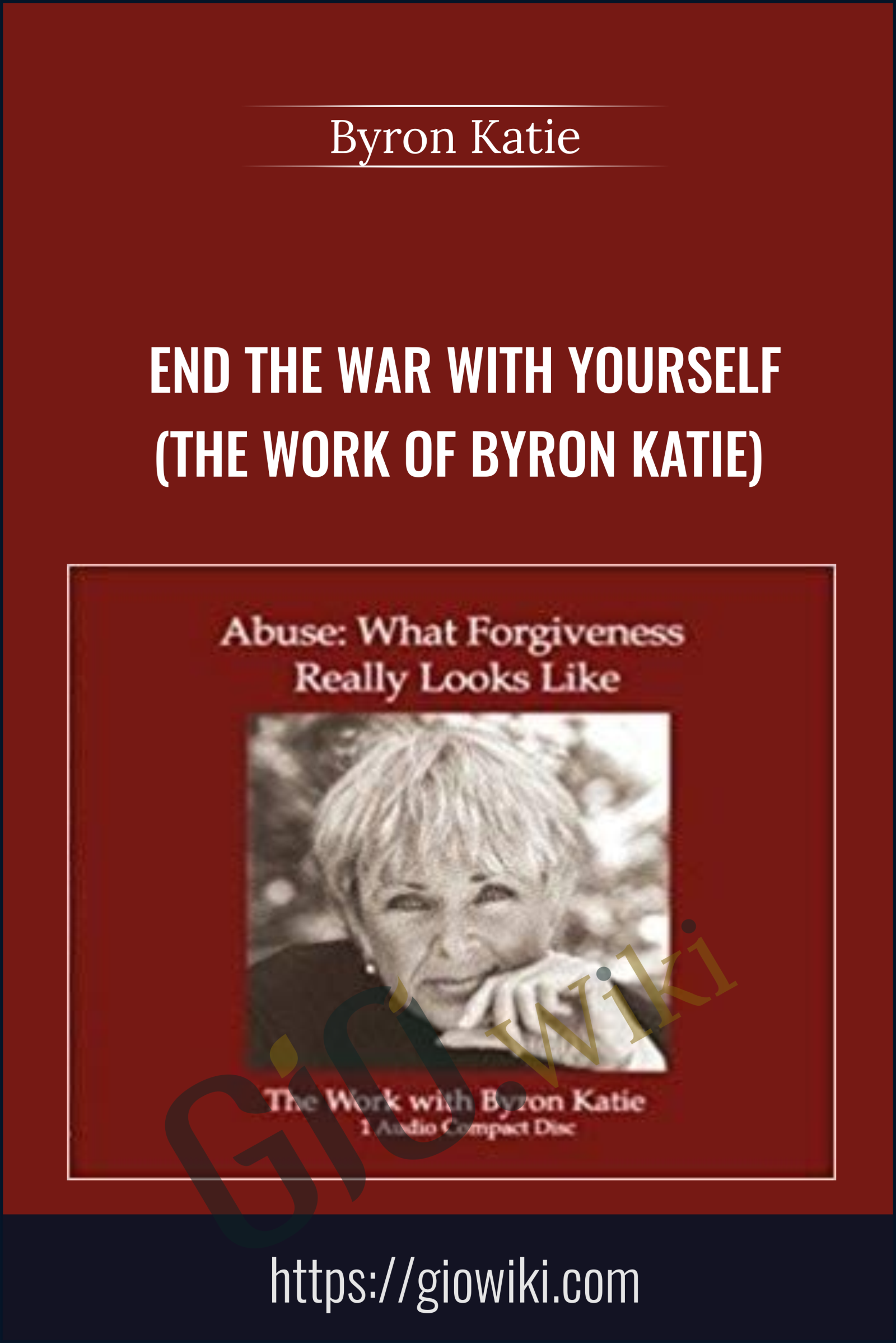 End the War with Yourself (The Work of Byron Katie) - Byron Katie