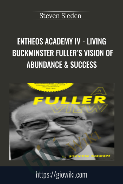 Entheos Academy IV - Living Buckminster Fuller’s Vision of Abundance & Success - Steven Sieden