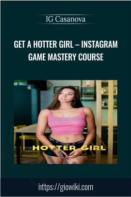 Get A Hotter Girl - Instagram Game Mastery - IG Casanova