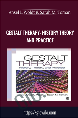 Gestalt Therapy: History Theory and Practice - Ansel L Woldt & Sarah M. Toman