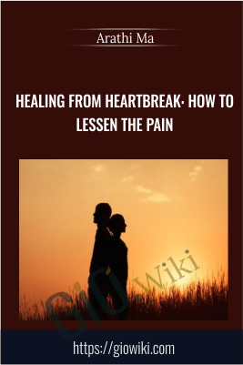 Healing from Heartbreak: How to Lessen the Pain - Arathi Ma