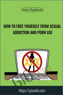 How To Free Yourself From Sexual Addiction And Porn Use - Matt Peplinski