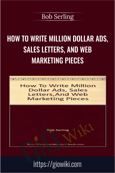 How To Write Million Dollar Ads, Sales Letters, And Web Marketing Pieces - Bob Serling