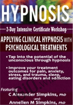 Hypnosis Intensive Certificate Workshop: Applying Clinical Hypnosis with Psychological Treatments - C. Alexander & Annellen M. Simpkins