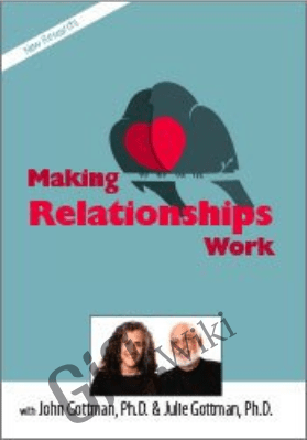 Making Relationships Work with John Gottman, Ph.D. & Julie Schwartz Gottman, Ph.D. - John M. Gottman &  Julie Schwartz Gottman
