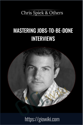 Mastering Jobs-To-Be-Done Interviews - Chris Spiek & Others