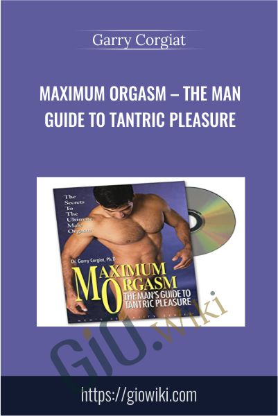 Maximum Orgasm – The Man Guide to Tantric Pleasure - Garry Corgiat
