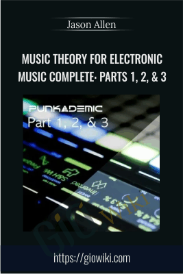 Music Theory for Electronic Music COMPLETE: Parts 1, 2, & 3 - Jason Allen