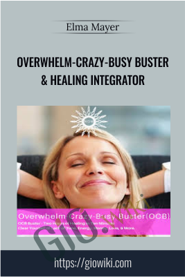 Overwhelm-Crazy-Busy Buster & Healing Integrator - Elma Mayer