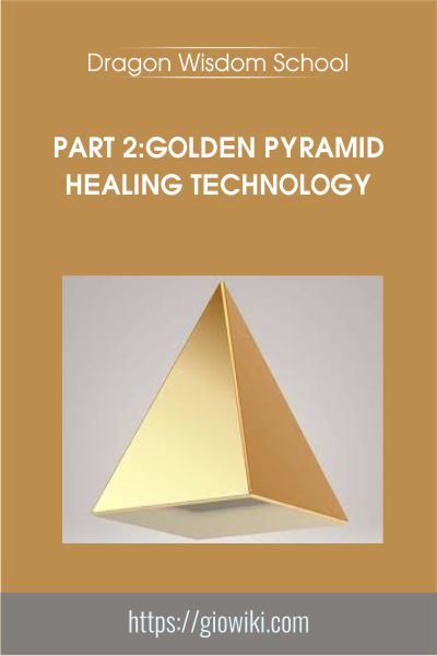 Part 2:Golden Pyramid Healing Technology - Dragon Wisdom School