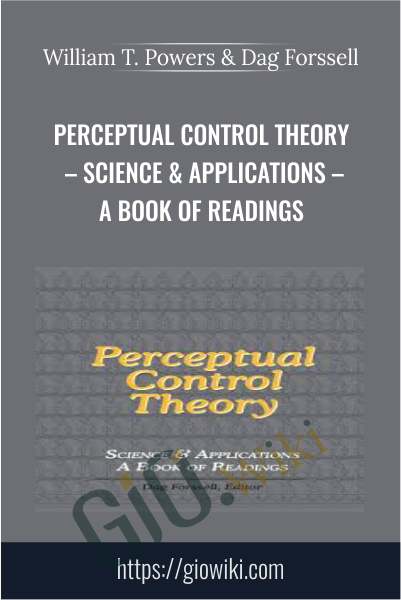 Perceptual Control Theory – Science & Applications – A Book of Readings - William T. Powers & Dag Forssell