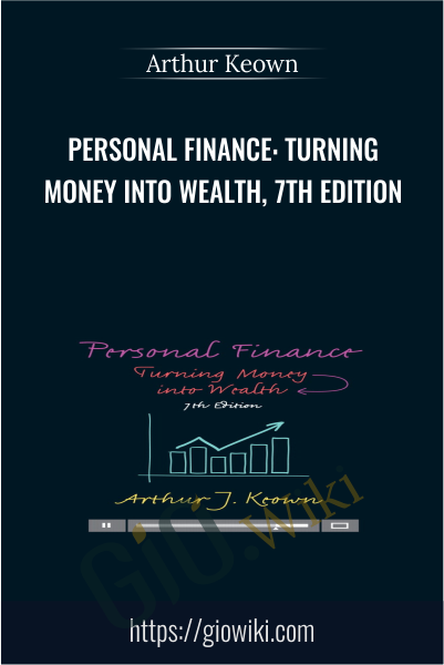 Personal Finance: Turning Money into Wealth, 7th Edition - Arthur Keown