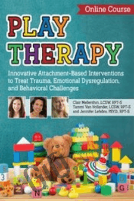 Play Therapy: Innovative Attachment-Based Interventions to Treat Trauma ... - Clair Mellenthin & Others