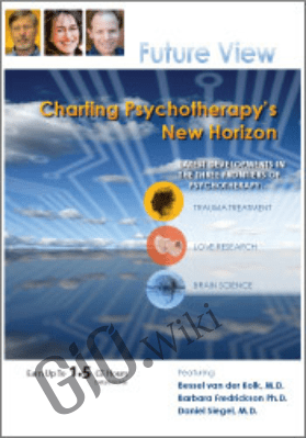 Psychotherapy Networker Symposium: Future View: Charting Psychotherapy’s New Horizon with Bessel van der Kolk, M.D., Daniel Siegel, M.D. & Barbara Fredrickson Ph.D. - Bessel Van der Kolk &  Daniel J. Siegel