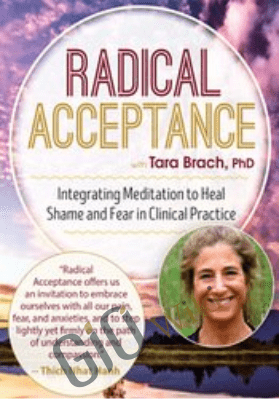 Radical Acceptance with Tara Brach, Ph.D.: Integrating Meditation to Heal Shame and Fear in Clinical Practice - Tara Brach