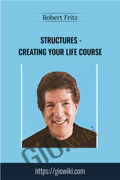 STRUCTURES - Creating Your Life Course - Robert Fritz