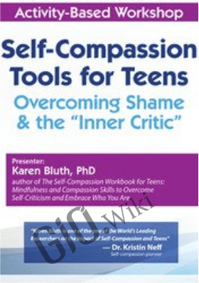 Self-Compassion Tools for Teens: Overcoming Shame & the “Inner Critic” - Karen Bluth