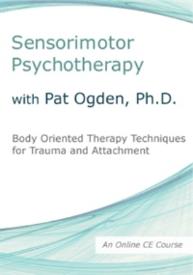 Sensorimotor Psychotherapy with Pat Ogden, Ph.D.: Body Oriented Therapy Techniques for Trauma and Attachment - Pat Ogden
